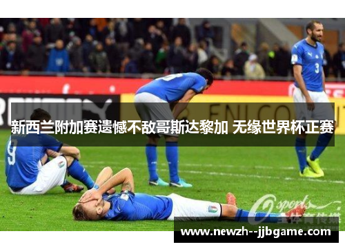 新西兰附加赛遗憾不敌哥斯达黎加 无缘世界杯正赛