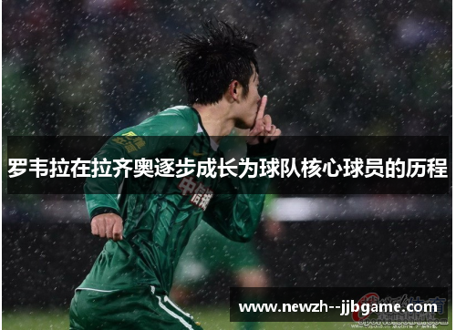 罗韦拉在拉齐奥逐步成长为球队核心球员的历程