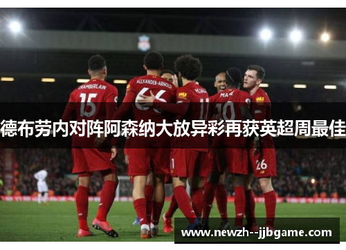 德布劳内对阵阿森纳大放异彩再获英超周最佳 德布劳内对阵阿森纳大放异彩再获英超周最佳
