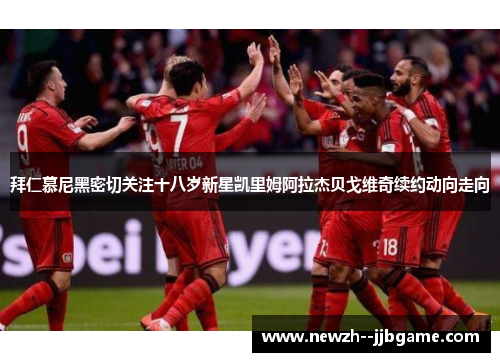 拜仁慕尼黑密切关注十八岁新星凯里姆阿拉杰贝戈维奇续约动向走向