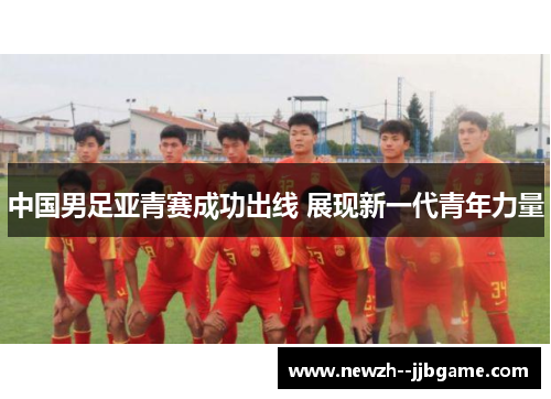 中国男足亚青赛成功出线 展现新一代青年力量