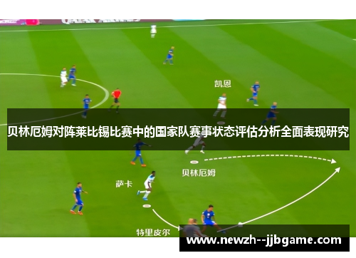 贝林厄姆对阵莱比锡比赛中的国家队赛事状态评估分析全面表现研究 贝林厄姆对阵莱比锡比赛中的国家队赛事状态评估分析全面表现研究